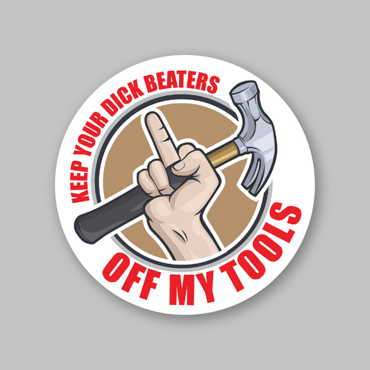 Keep Your Dick Beaters Off My Tools Sticker